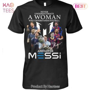 Never Underestimate A Woman Who Understands Football And Love Messi Unisex T-Shirt