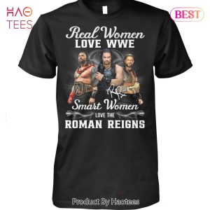 Real Women Love WWE Smart Women Love The Roman Reigns Unisex T-Shirt