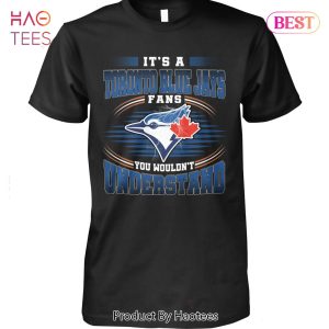 It Is A Toronto Blue Jays Fan You Wouldnt Understand Unisex T-Shirt