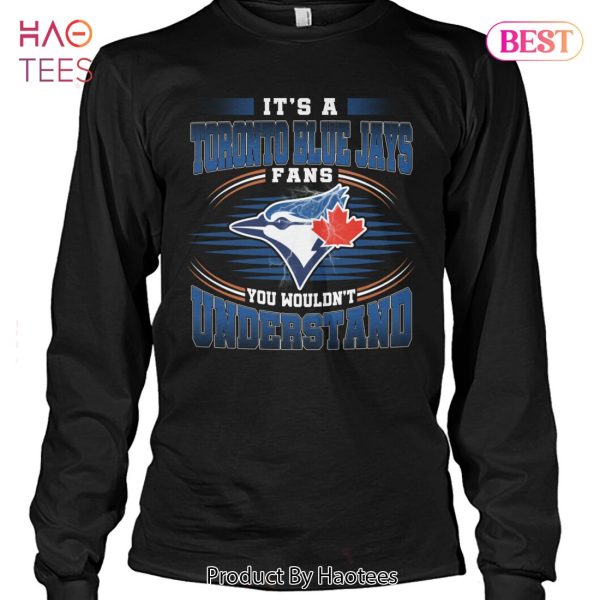 It Is A Toronto Blue Jays Fan You Wouldnt Understand Unisex T-Shirt
