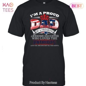 I Am A Proud Dad Of A Freaking Awesome Daughter Who Loves The New England Patriots Unisex T-Shirt