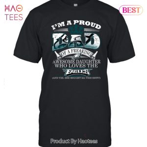 I Am A Proud Dad Of A Freaking Awesome Daughter Who Loves The Philadelphia Eagles Unisex T-Shirt