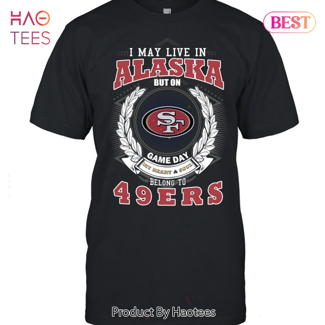 I May Live In Alaska But On Game Day My Heart & Soul Belongs To San Francisco 49er Unisex T-Shirt I May Live In Alaska But On Game Day My Heart & Soul Belongs To San Francisco 49er Unisex T-Shirt