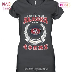 I May Live In Alaska But On Game Day My Heart & Soul Belongs To San Francisco 49er Unisex T-Shirt