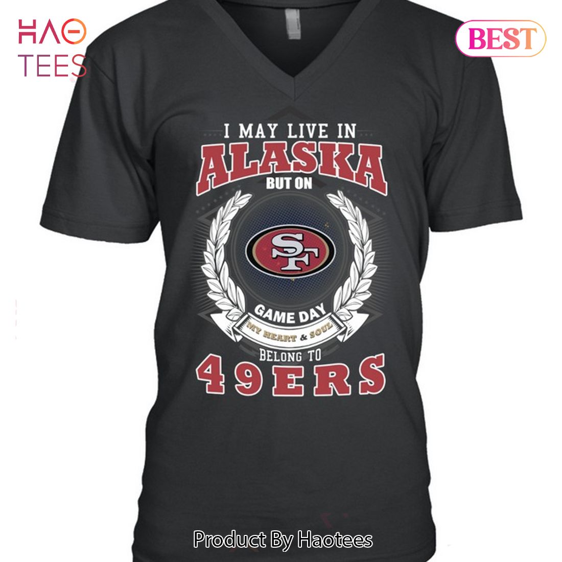 I May Live In Alaska But On Game Day My Heart & Soul Belongs To San Francisco 49er Unisex T-Shirt I May Live In Alaska But On Game Day My Heart & Soul Belongs To San Francisco 49er Unisex T-Shirt