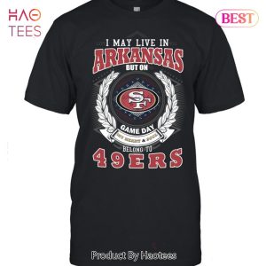 I May Live In Arkansas But On Game Day My Heart & Soul Belongs To San Francisco 49er Unisex T-Shirt