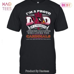 HOT I Am A Proud Dad Of A Freaking Awesome Daughter Who Loves The Arizona Cardinals Unisex T-Shirt
