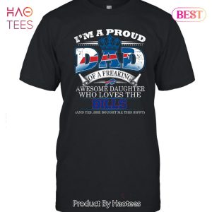 HOT I Am A Proud Dad Of A Freaking Awesome Daughter Who Loves The Buffalo Bills Unisex T-Shirt