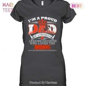 HOT I Am A Proud Dad Of A Freaking Awesome Daughter Who Loves The Cleveland Browns Unisex T-Shirt