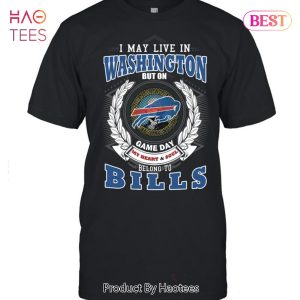 HOT I May Live In Washington But On Game Day My Heart & Soul Belongs To Buffalo Bills Unisex T-Shirt