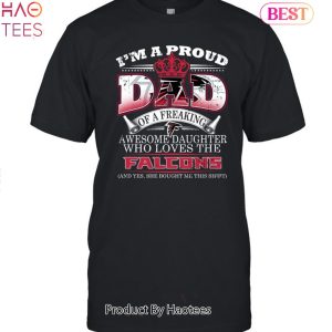 HOT TREND I Am A Proud Dad Of A Freaking Awesome Daughter Who Loves The Atlanta Falcons Unisex T-Shirt