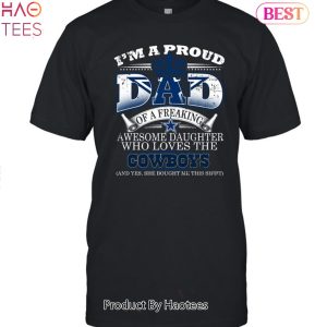 HOT TREND I Am A Proud Dad Of A Freaking Awesome Daughter Who Loves The Dallas Cowboys Unisex T-Shirt