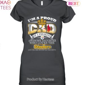 HOT TREND I Am A Proud Dad Of A Freaking Awesome Daughter Who Loves The Pittsburgh Steelers Unisex T-Shirt