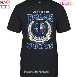 HOT TREND I May Live In Texas But On Game Day My Heart & Soul Belongs To Indianapolis Colts Unisex T-Shirt