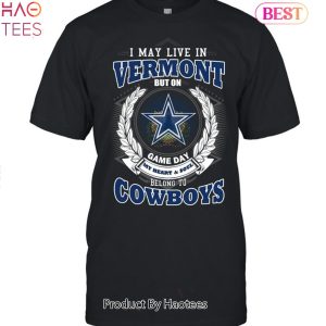 HOT TREND I May Live In Vermont But On Game Day My Heart & Soul Belongs To Dallas Cowboys Unisex T-Shirt