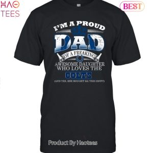 I Am A Proud Dad Of A Freaking Awesome Daughter Who Loves The Indianapolis Colts Unisex T-Shirt