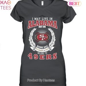 I May Live In Alabama But On Game Day My Heart & Soul Belongs To San Francisco 49ers Unisex T-Shirt