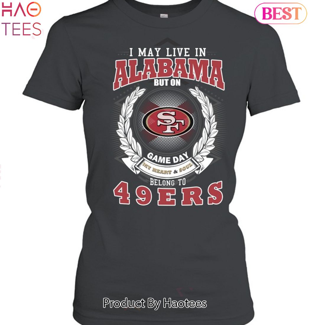 I May Live In Alabama But On Game Day My Heart & Soul Belongs To San Francisco 49ers Unisex T-Shirt I May Live In Alabama But On Game Day My Heart & Soul Belongs To San Francisco 49ers Unisex T-Shirt