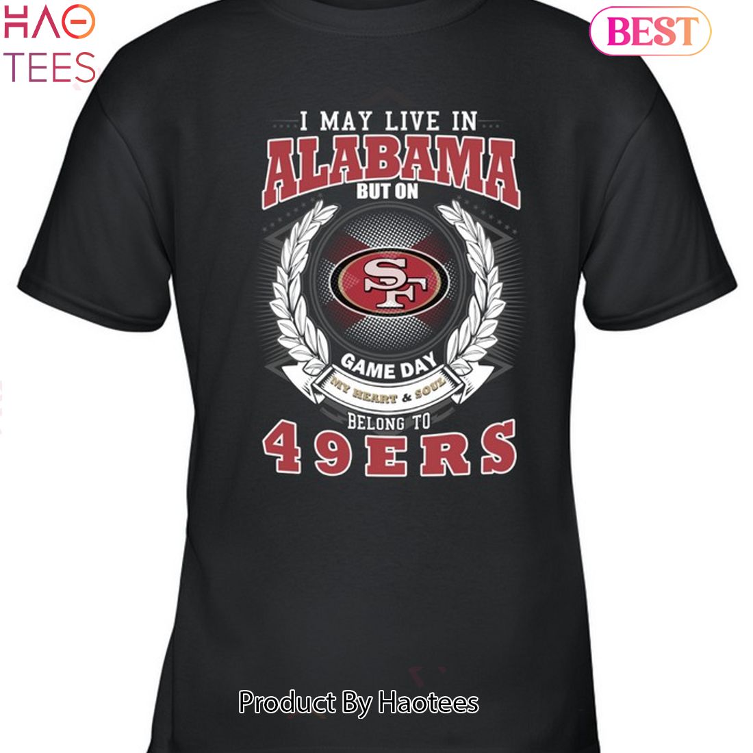 I May Live In Alabama But On Game Day My Heart & Soul Belongs To San Francisco 49ers Unisex T-Shirt I May Live In Alabama But On Game Day My Heart & Soul Belongs To San Francisco 49ers Unisex T-Shirt