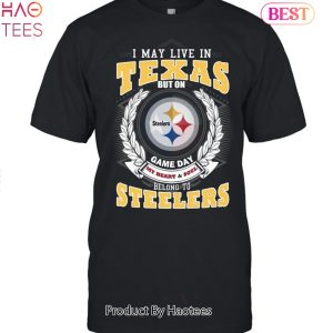 I May Live In Texas But On Game Day My Heart & Soul Belongs To Pittsburgh Steelers Unisex T-Shirt