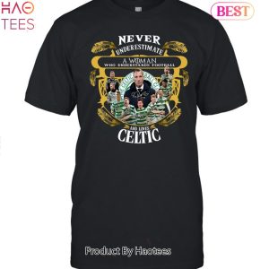 Never Underestimate A Woman Who Understands Football And Love Celtic FC Unisex T-Shirt