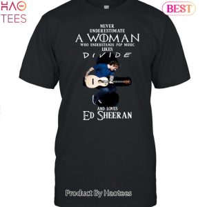 Never Underestimate A Woman Who Understands Pop Music Likes Divie And Loves Ed Sheeran Unisex T-shirt
