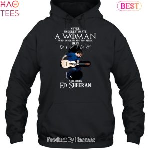 Never Underestimate A Woman Who Understands Pop Music Likes Divie And Loves Ed Sheeran Unisex T-shirt