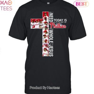 All I Need Philadelphia Phillies And A Whole Lot Of Jesus Unisex T-Shirt