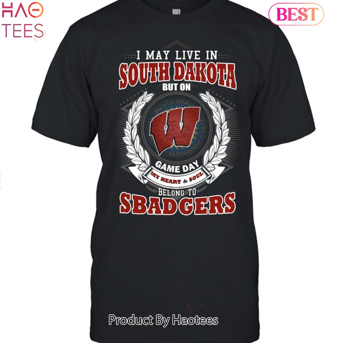 I May Live In South Dakota But On Game Day My Heart & Soul Belongs To Wisconsin Badgers Unisex T-Shirt I May Live In South Dakota But On Game Day My Heart & Soul Belongs To Wisconsin Badgers Unisex T-Shirt