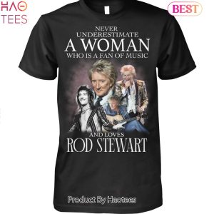 Never Underestimate A Woman Who Is A Fan Of Music And Love Rod Stewart Unisex T-Shirt