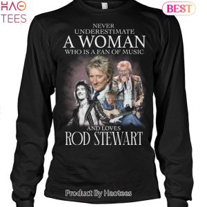 Never Underestimate A Woman Who Is A Fan Of Music And Love Rod Stewart Unisex T-Shirt