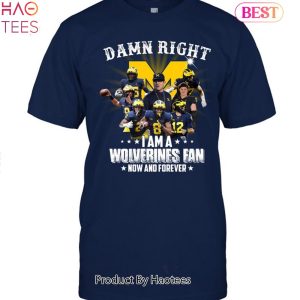 Damn Right I Am A Michigan Wolverines Fan Now And Forever 2023 Unisex T-Shirt