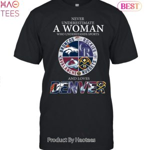 Never Underestimate A Woman Who Understands Sports Denver Teams Sport Unisex T-Shirt
