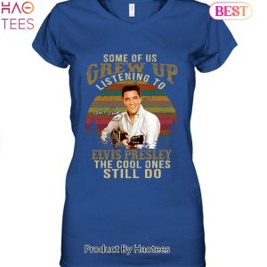 Some Of Us Grew Up Listening To ELvis Presley The Cool Ones Still Do Unisex T-Shirt