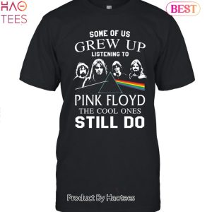 Some Of US Grew Up Listening To Pink Floyd The Cool Ones Still Do Unisex T-Shirt