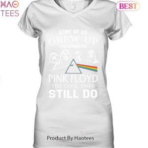 Some Of US Grew Up Listening To Pink Floyd The Cool Ones Still Do Unisex T-Shirt