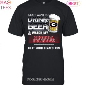 I Just Want To Drink Beer & Watch My Georgia Bulldogs Beat Team Ass Unisex T-Shirt