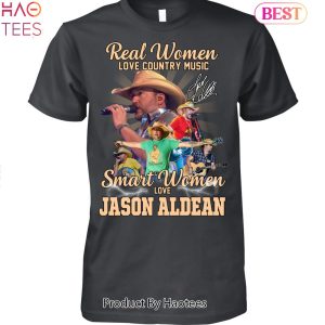 Real Women Love Country Music Smart Women Love Jason Aldean Unisex T-Shirt