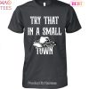 Try That In A Small Town Jason Aldean Unisex T-Shirt Try That In A Small Town Jason Aldean Unisex T-Shirt
