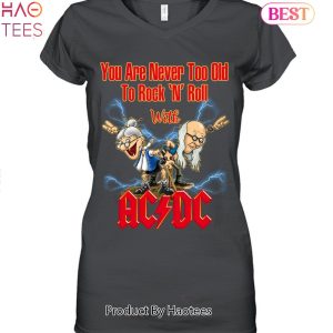 You Are Never Too Old To Rock N Roll With AC DC Band Unisex T-Shirt