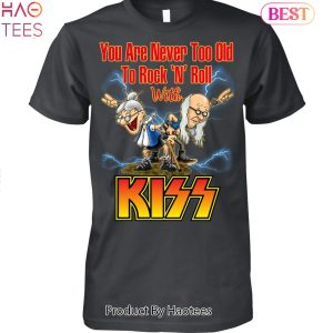 You Are Never Too Old To Rock N Roll With KISS Band Unisex T-Shirt