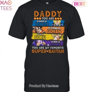 Daddy You Are My Favorite Super Saiyan Vegeta Gohan Goku Trunks Unisex T-Shirt