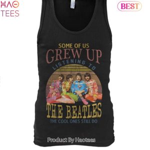 Some Of Us Grew Up Listening To The Beatles The Cool Ones Still Do Unisex T-Shirt