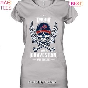 Damn Right I Am A  Atlanta Braves Fan Win Or Lose Unisex T-Shirt