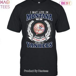 I May Live In Montana Be Long To Yankees Unisex T-Shirt