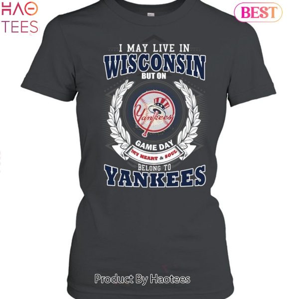 I May Live In Wisconsin Be Long To Yankees Unisex T-Shirt