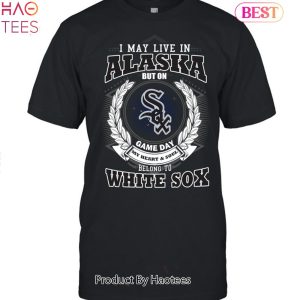 I May Live In Alaska Be Long To Chicago White Sox Unisex T-Shirt