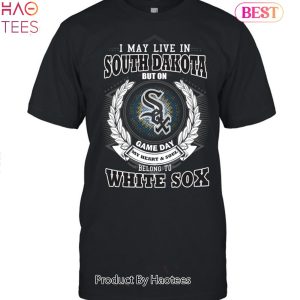 I May Live In South Dakota Be Long To Chicago White Sox Unisex T-Shirt