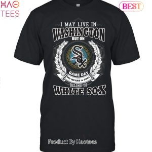 I May Live In Washington Be Long To Chicago White Sox Unisex T-Shirt