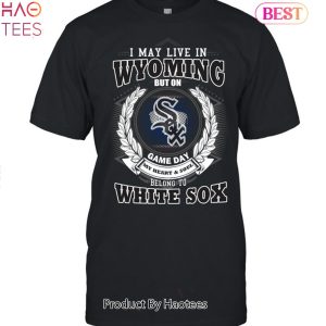 I May Live In Wyoming Be Long To Chicago White Sox Unisex T-Shirt